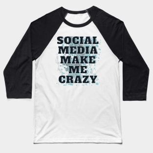 SOCIAL MEDIA MAKE ME CRAZY Baseball T-Shirt